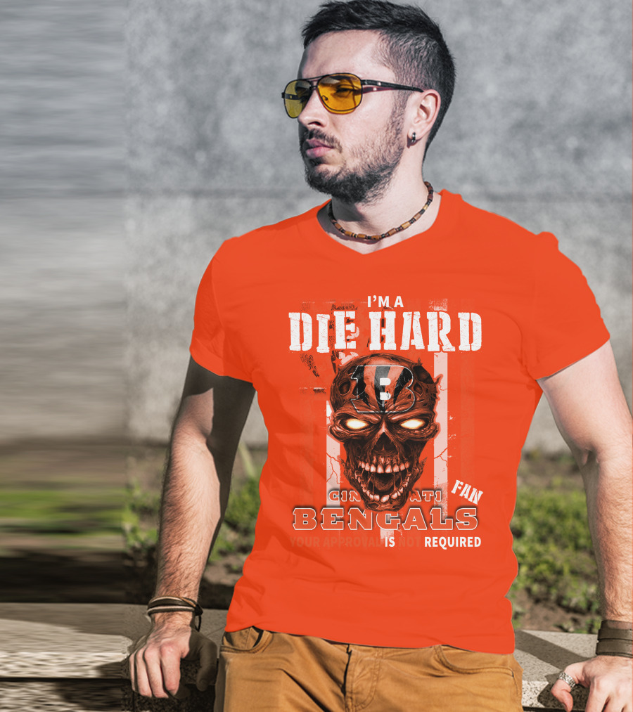 I'm A Die Hard Cincinnati Bengals Fan Your Approval Is Not Required T-Shirt