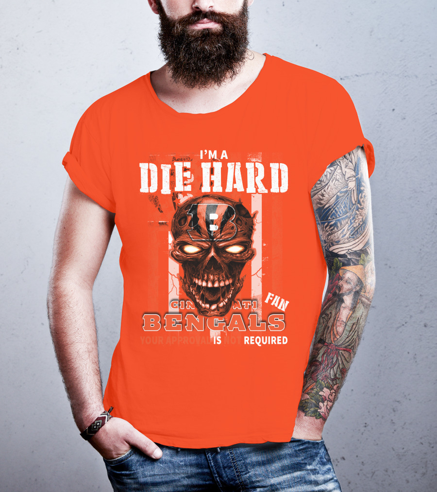 I'm A Die Hard Cincinnati Bengals Fan Your Approval Is Not Required T-Shirt