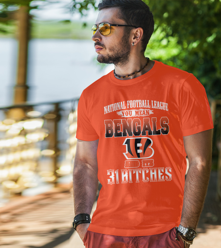 National Football League You Mean Bengals And Its 31 Bitches T-Shirt