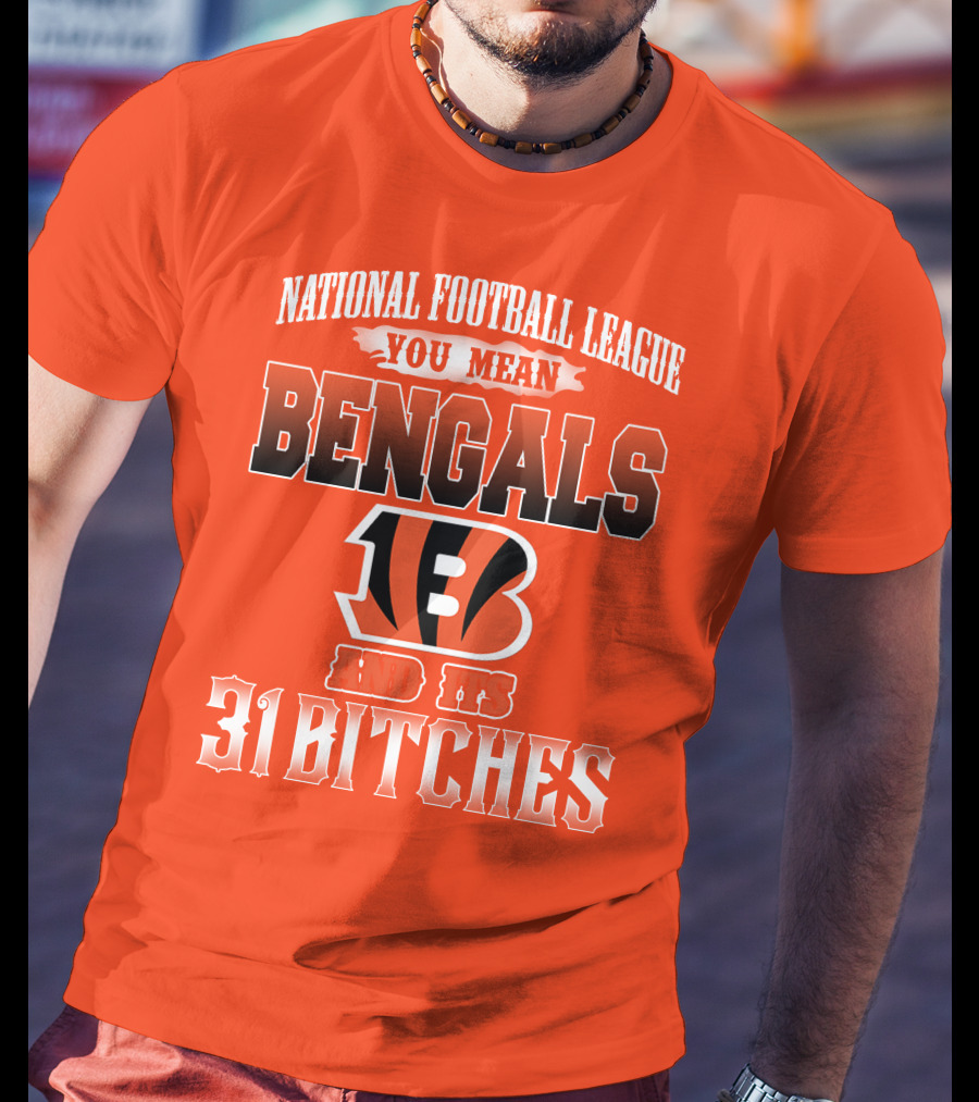 National Football League You Mean Bengals And Its 31 Bitches T-Shirt