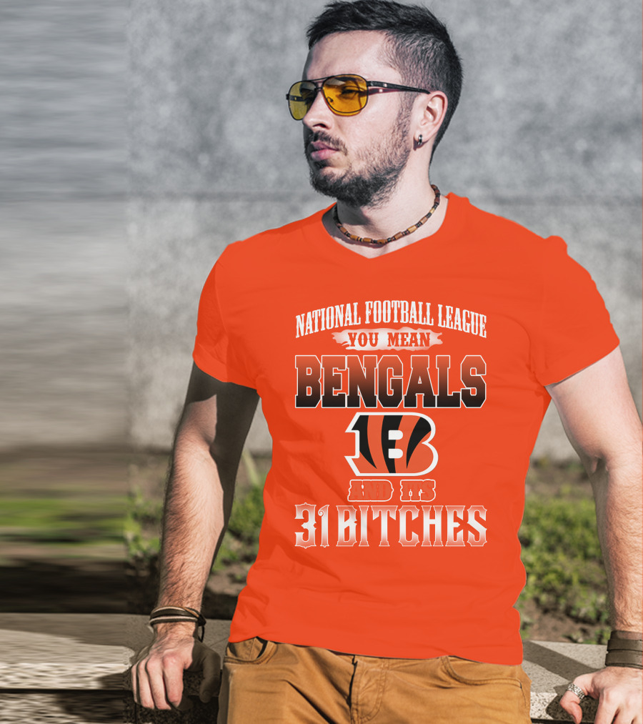 National Football League You Mean Bengals And Its 31 Bitches T-Shirt