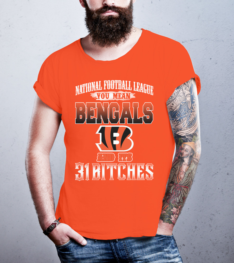 National Football League You Mean Bengals And Its 31 Bitches T-Shirt