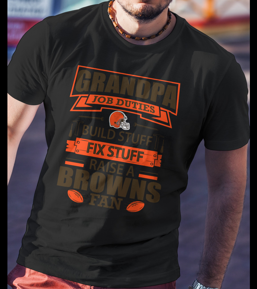 Grandpa Job Duties Build Stuff Fix Stuff Raise A Browns Fan T-Shirt