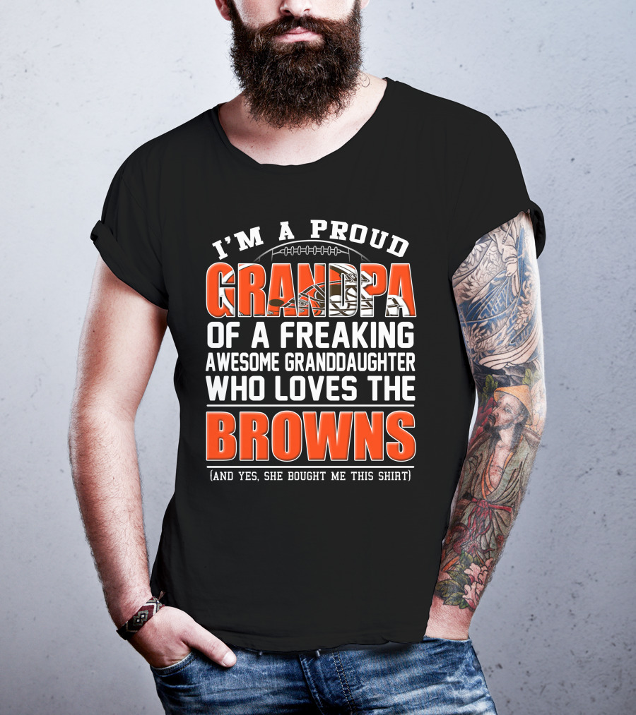 I'm A Proud Grandpa Of A Freaking Awesome Granddaughter Who Loves The Browns T-Shirt