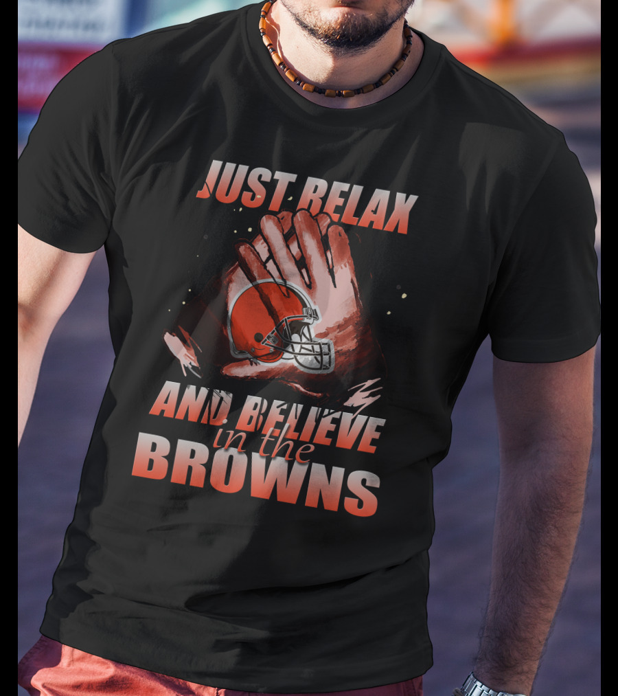 Just Relax And Believe In The Cleveland Browns T-Shirt