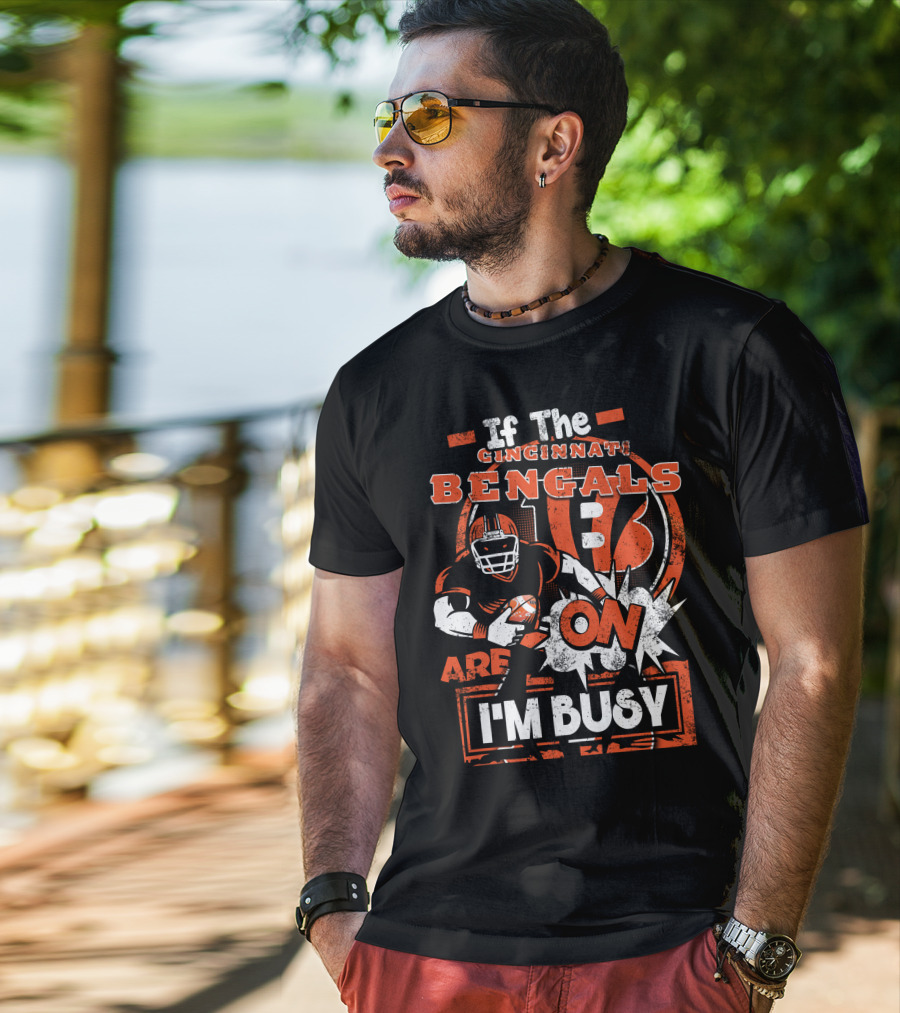 If The Cincinnati Bengals Are On I'm Busy T-Shirt