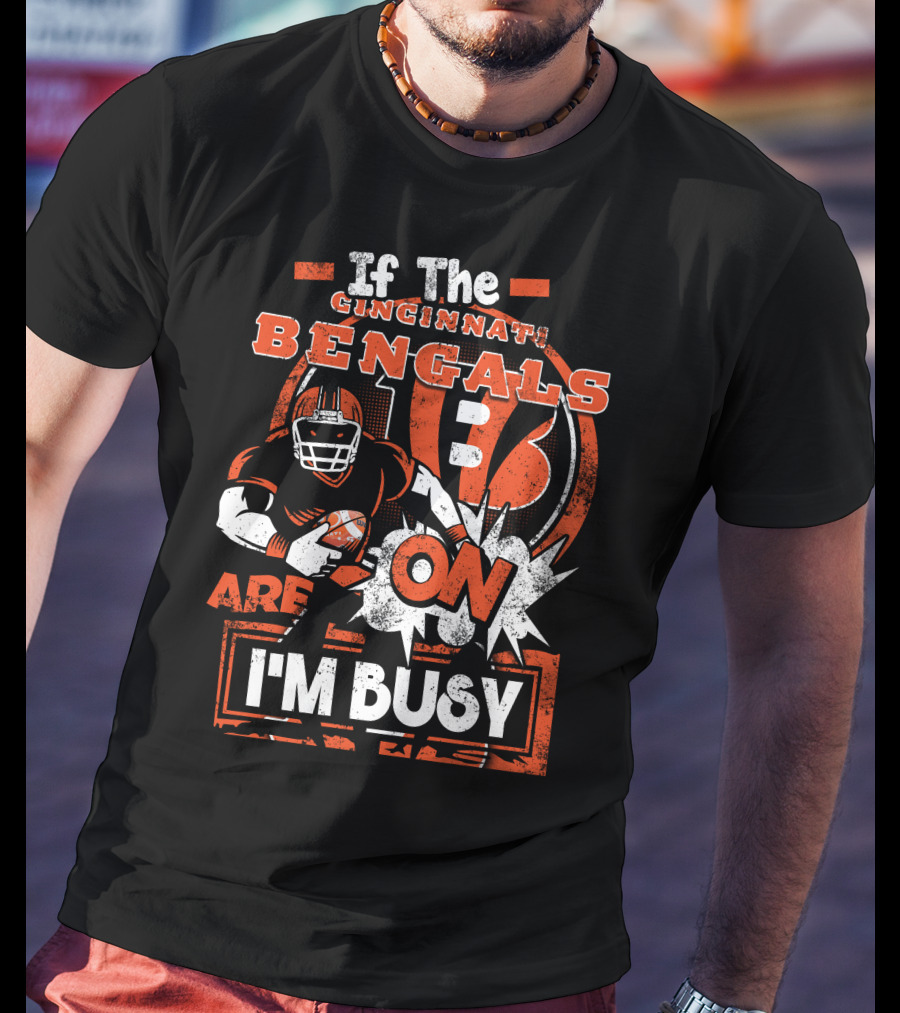 If The Cincinnati Bengals Are On I'm Busy T-Shirt