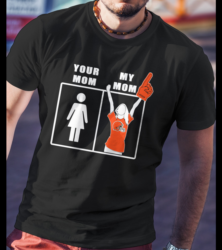 Cleveland Browns Fan Your Mom My Mom T-Shirt