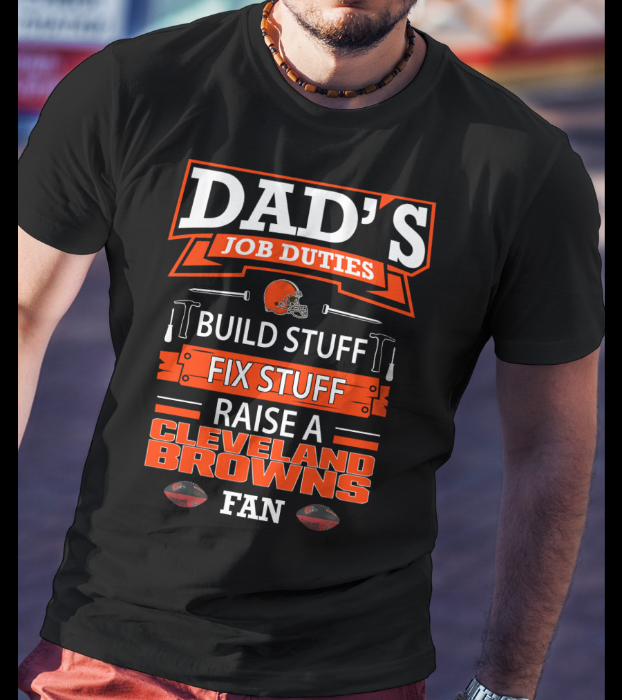 Dad's Job Duties Build Stuff Fix Stuff Raise A Cleveland Browns Fan T-Shirt