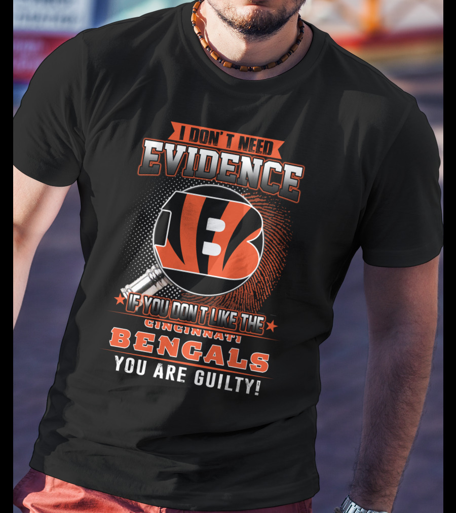 I Don't Need Evidence If You Don't Like The Cincinnati Bengals You Are Guilty! T-Shirt