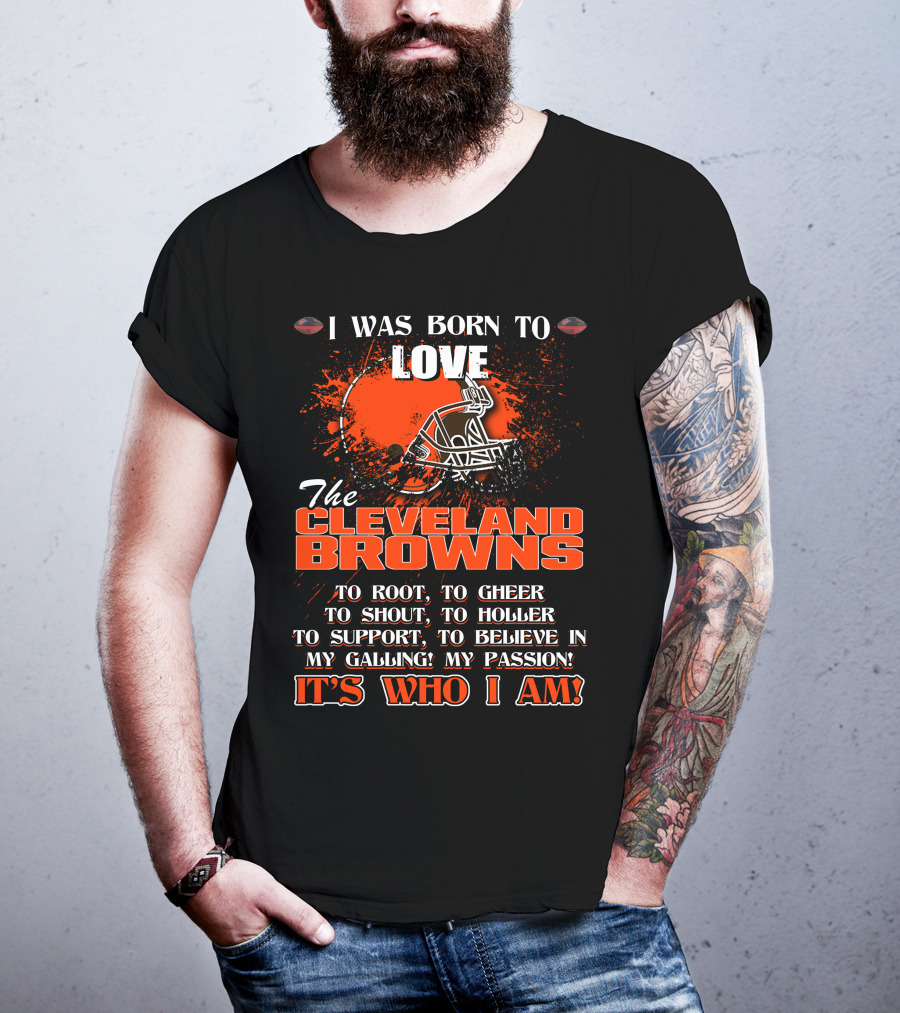 I Was Born To Love The Cleveland Browns It's Who I Am T-Shirt