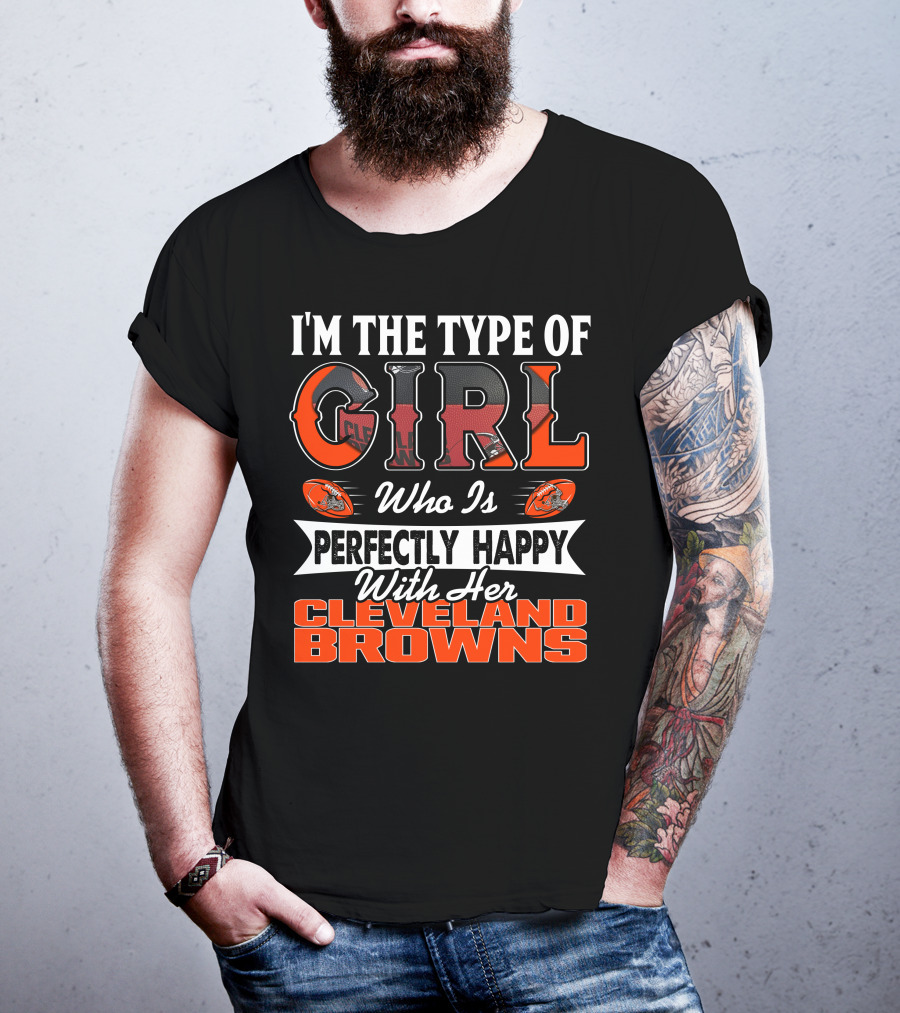 I'm The Type Of Girl Who Is Perfectly Happy With Her Cleveland Browns T-Shirt