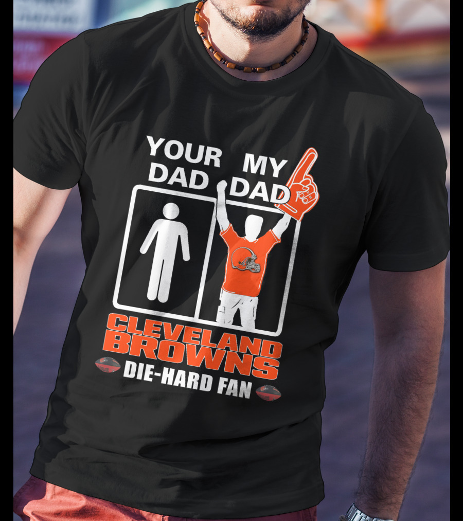 Your Dad My Dad Cleveland Browns Die-Hard Fan T-Shirt