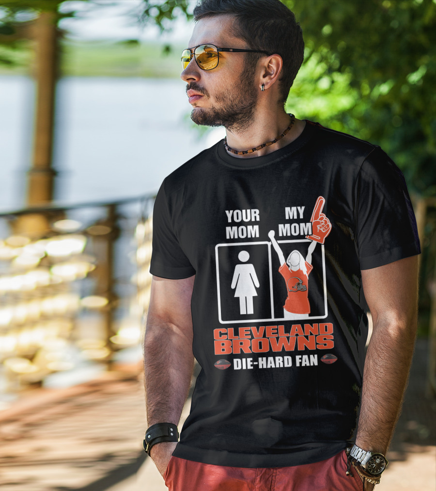 Your Mom My Mom Cleveland Browns Die-Hard Fan T-Shirt