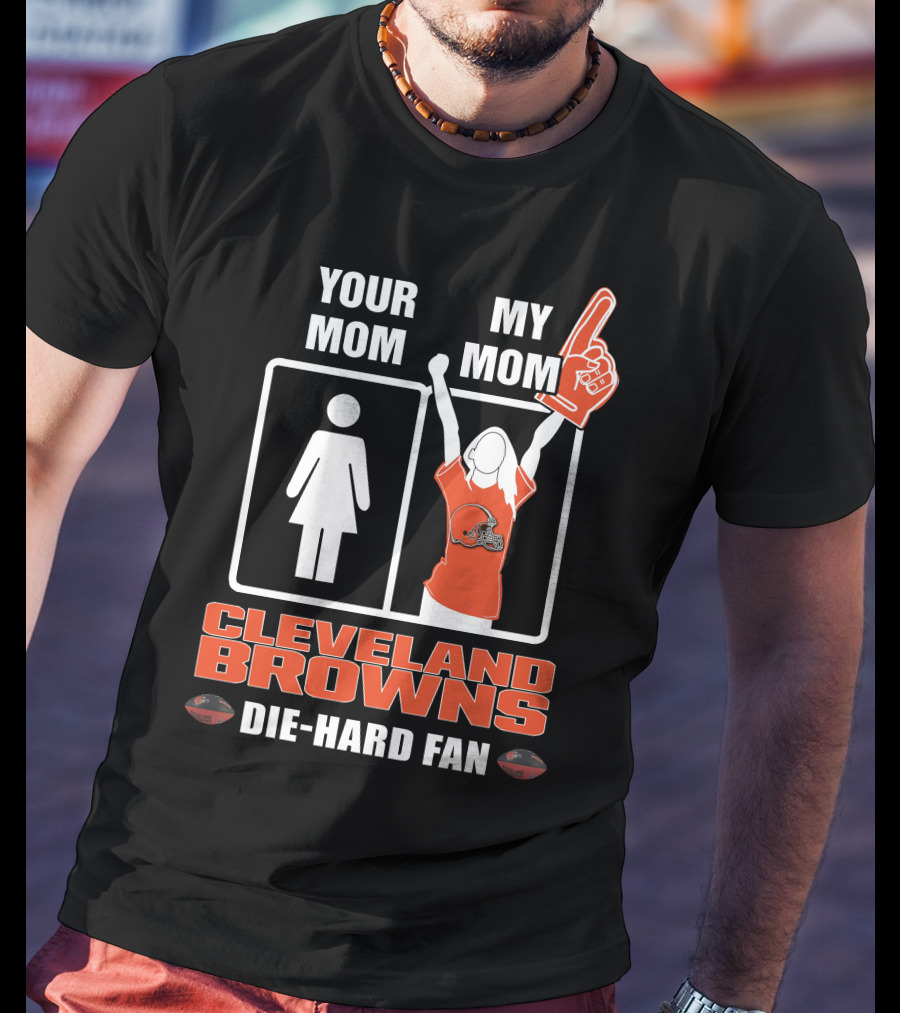Your Mom My Mom Cleveland Browns Die-Hard Fan T-Shirt