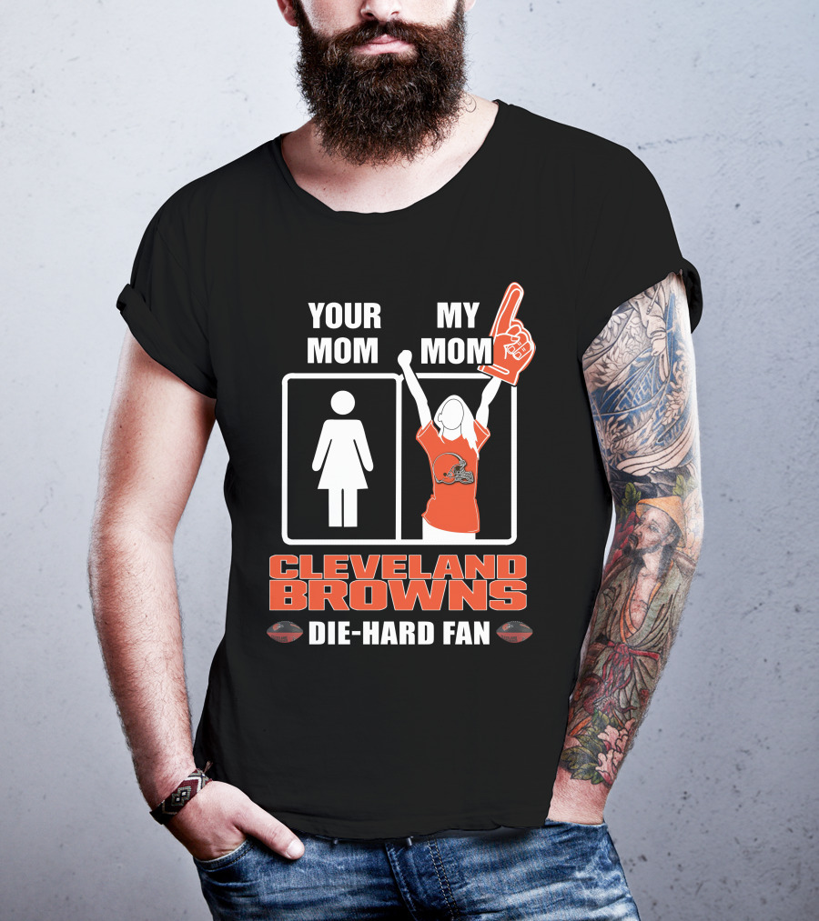 Your Mom My Mom Cleveland Browns Die-Hard Fan T-Shirt