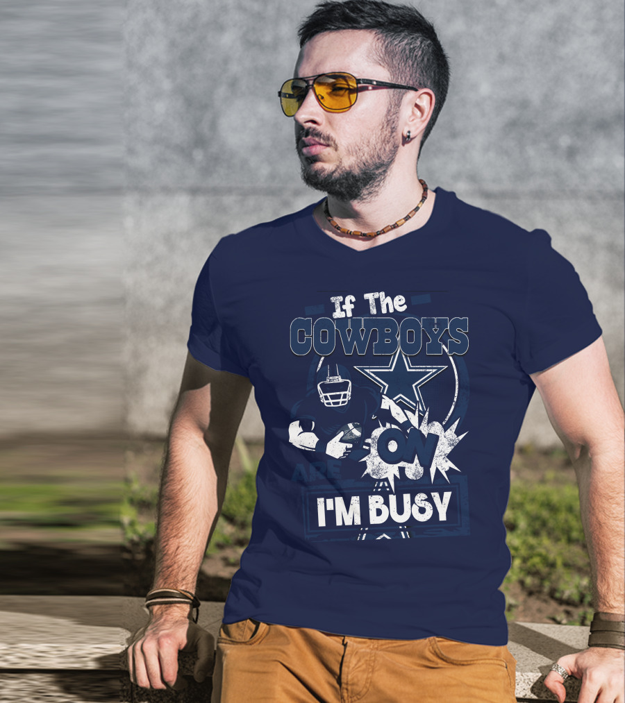 If The Cowboys Are On I'm Busy Dallas Cowboys Football Star Fan Gear T-Shirt