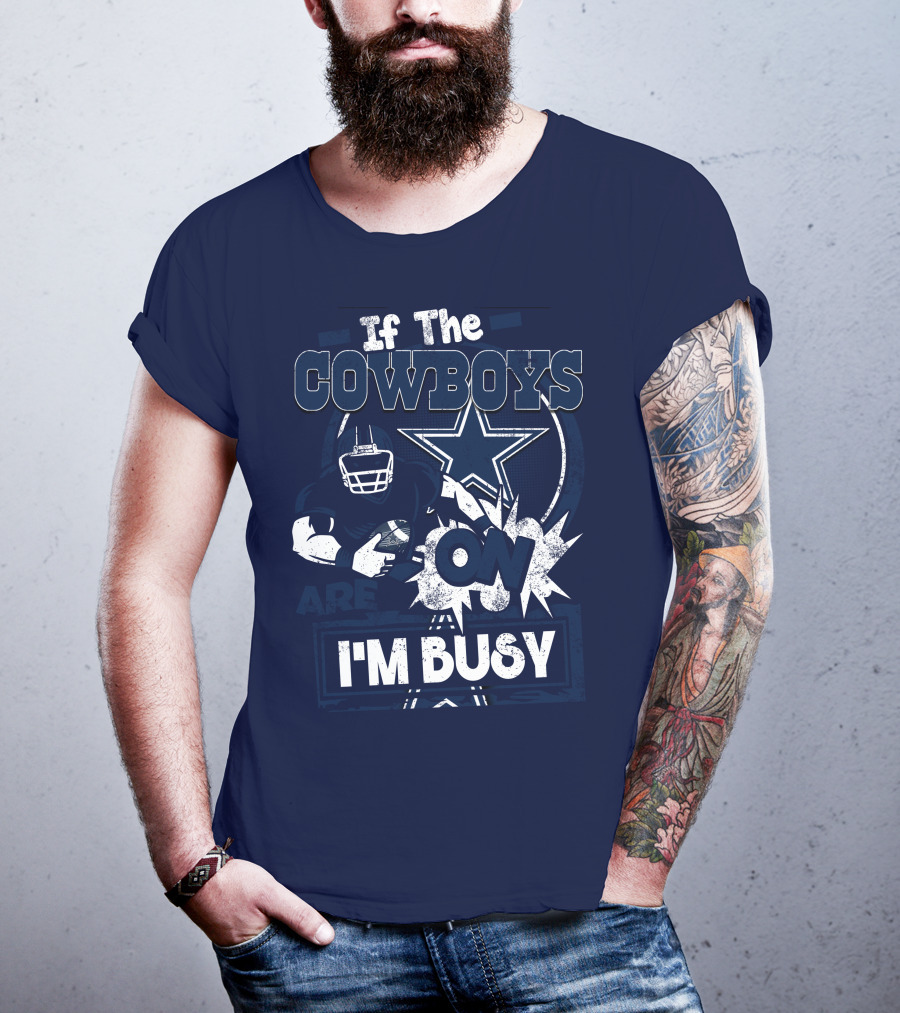 If The Cowboys Are On I'm Busy Dallas Cowboys Football Star Fan Gear T-Shirt
