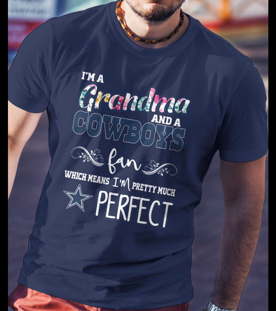 I'm A Grandma And A Cowboys Fan Which Means I'm Pretty Much Perfect T-Shirt