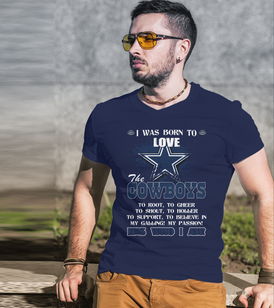 I Was Born To Love The Cowboys It's Who I Am Dallas Cowboys T-Shirt