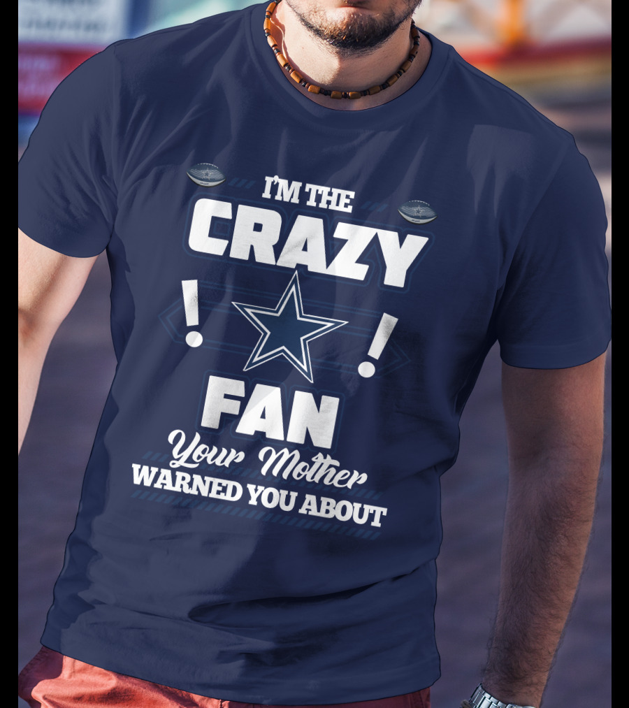 I'm The Crazy Fan Your Mother Warned You About Dallas Cowboys T-Shirt
