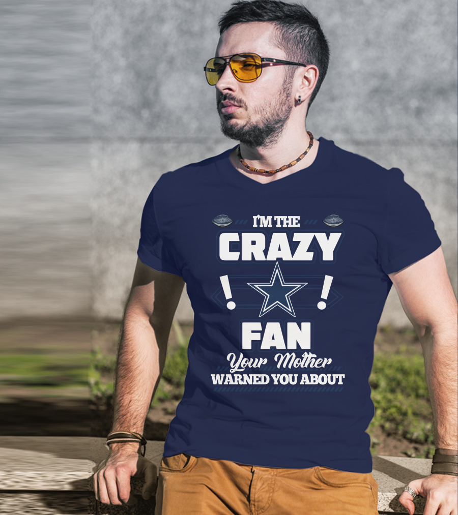 I'm The Crazy Fan Your Mother Warned You About Dallas Cowboys T-Shirt