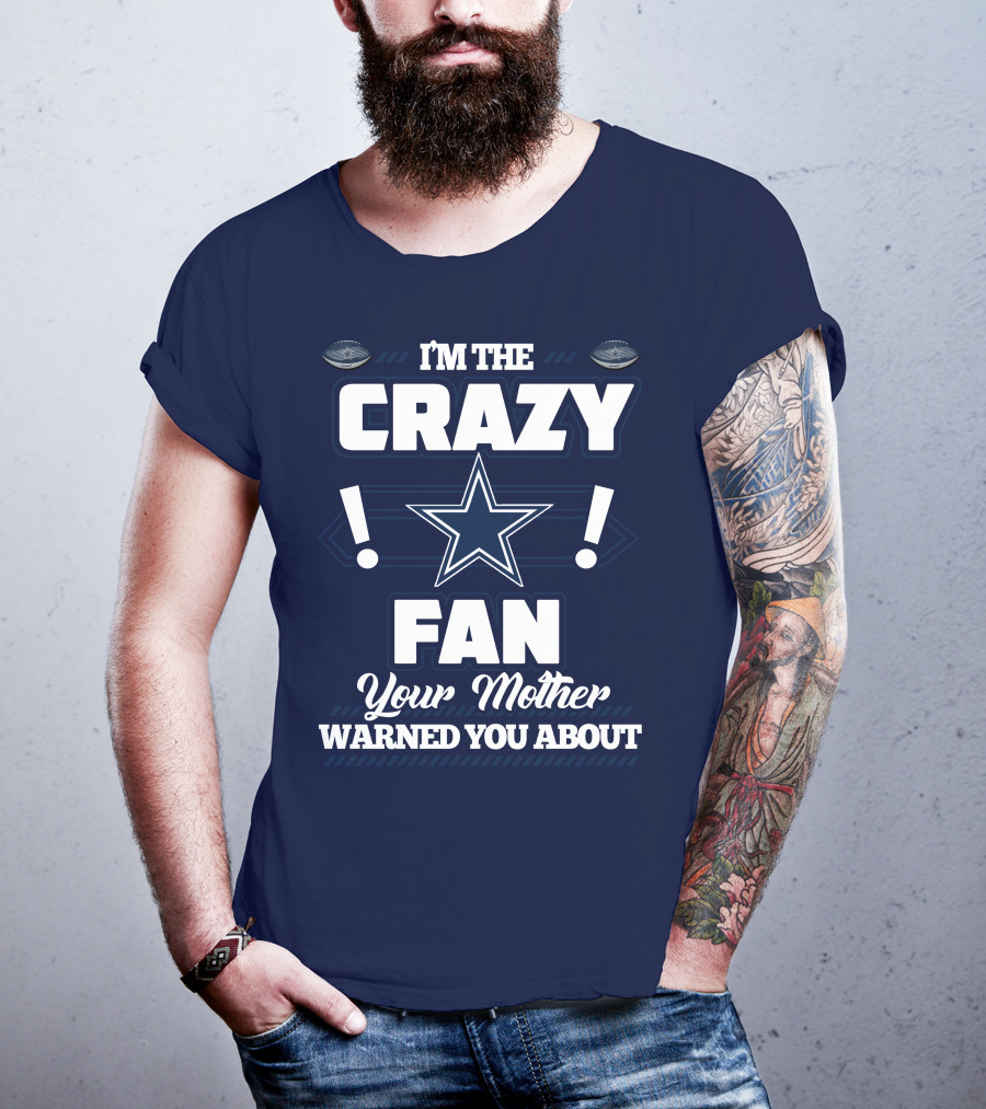 I'm The Crazy Fan Your Mother Warned You About Dallas Cowboys T-Shirt