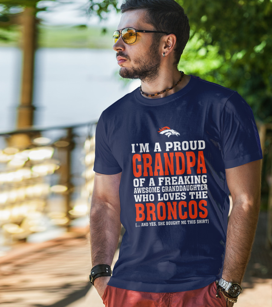 I'm A Proud Grandpa Of A Freaking Awesome Granddaughter Who Loves The Broncos T-Shirt