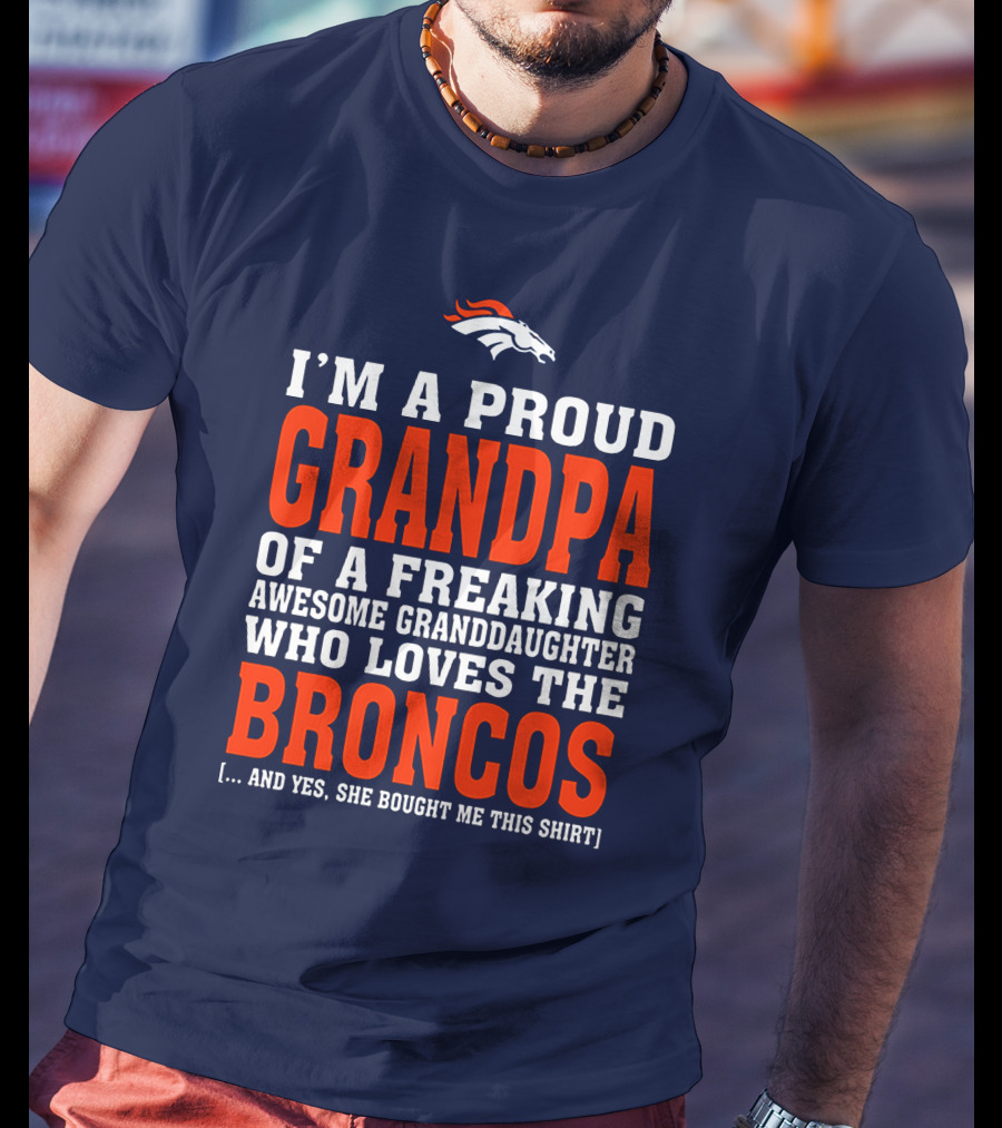 I'm A Proud Grandpa Of A Freaking Awesome Granddaughter Who Loves The Broncos T-Shirt