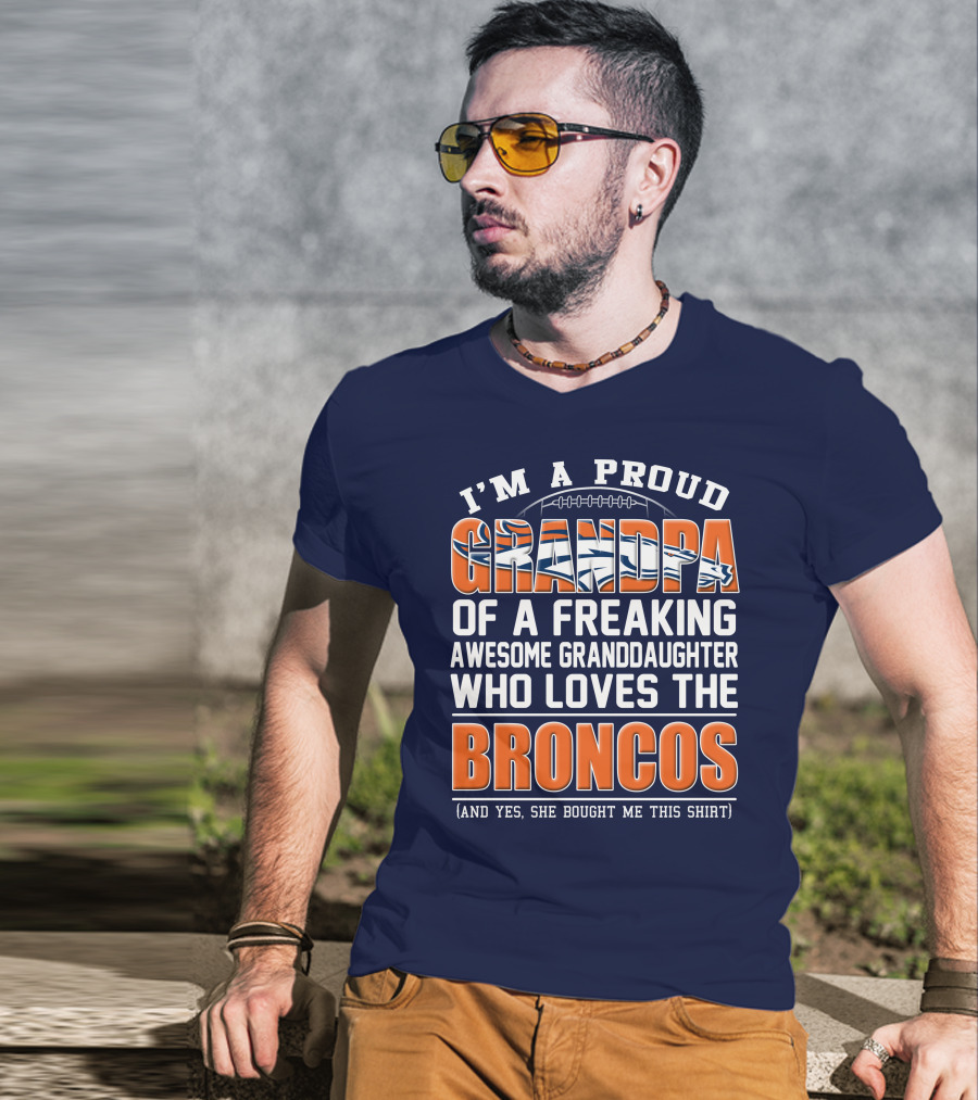I'm A Proud Grandpa Of A Freaking Awesome Granddaughter Who Loves The Broncos (And Yes She Bought Me This Shirt) T-Shirt