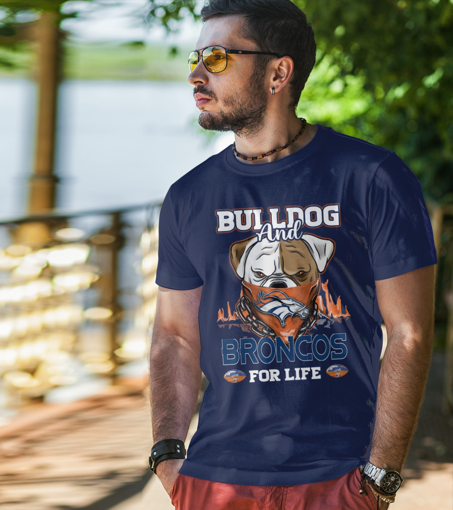 Bulldog And Denver Broncos For Life T-Shirt