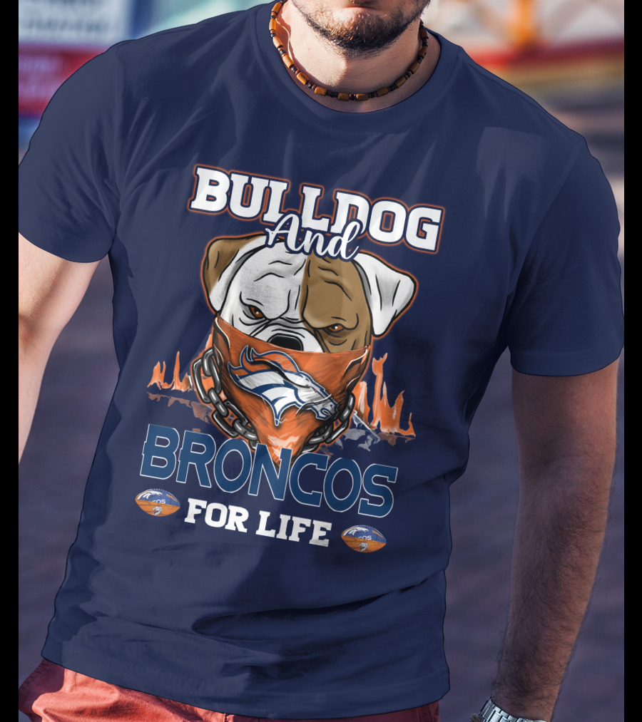 Bulldog And Denver Broncos For Life T-Shirt