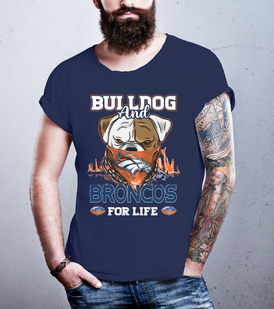 Bulldog And Denver Broncos For Life T-Shirt