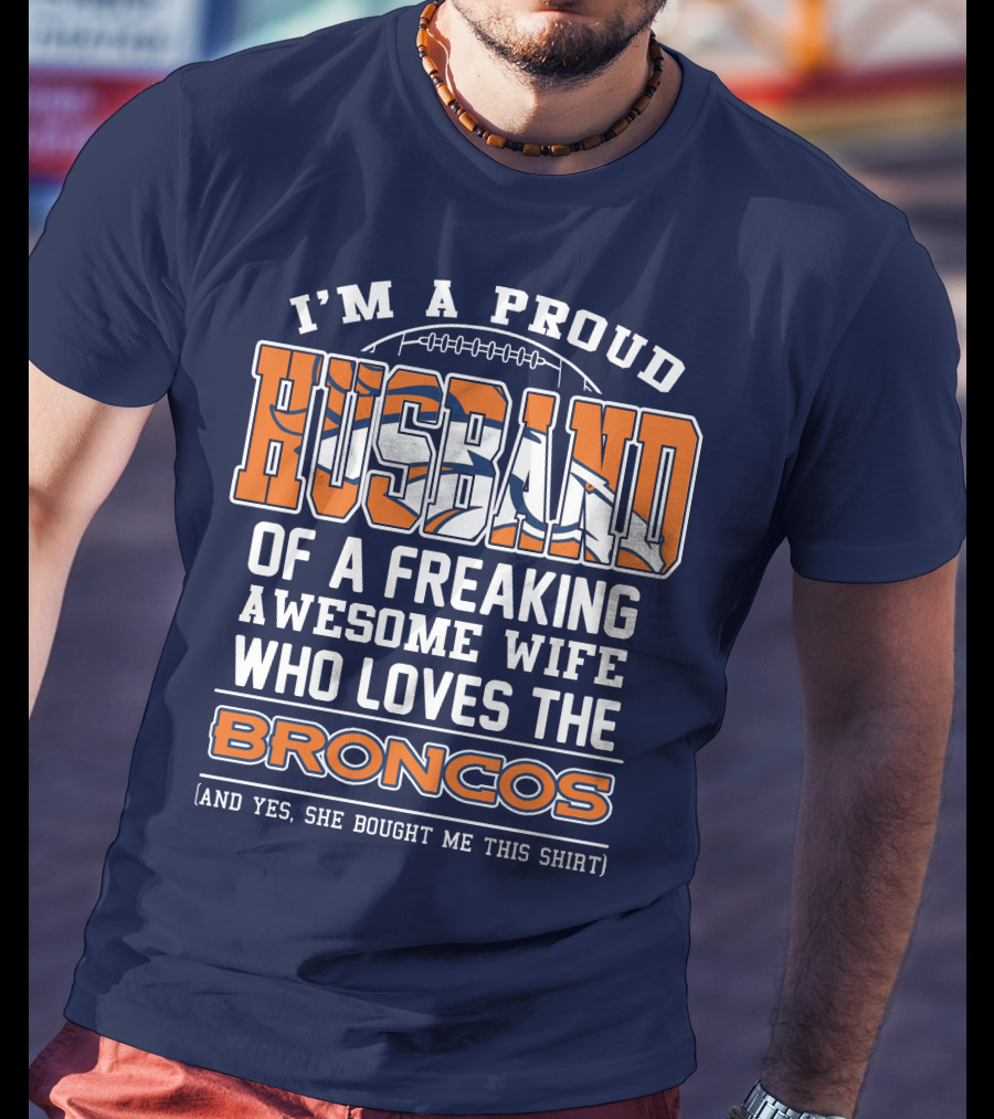 I'm A Proud Husband Of A Freaking Awesome Wife Who Loves The Broncos T-Shirt