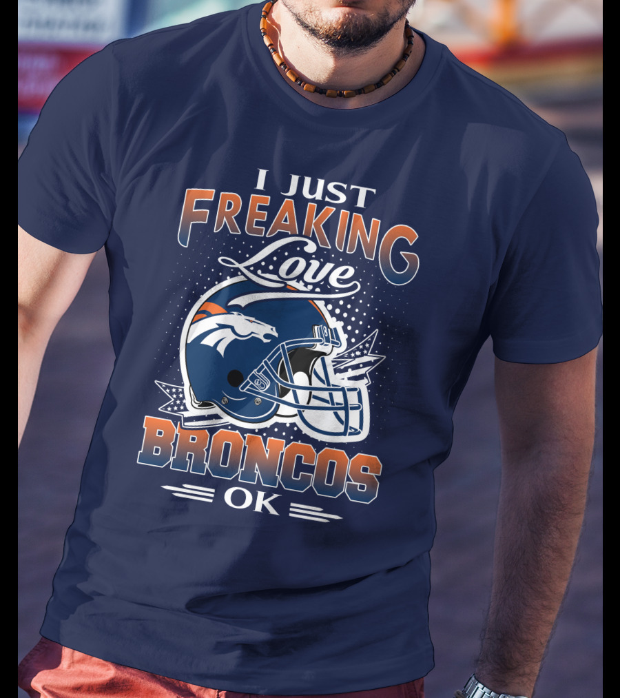 I Just Freaking Love Broncos Ok T-Shirt