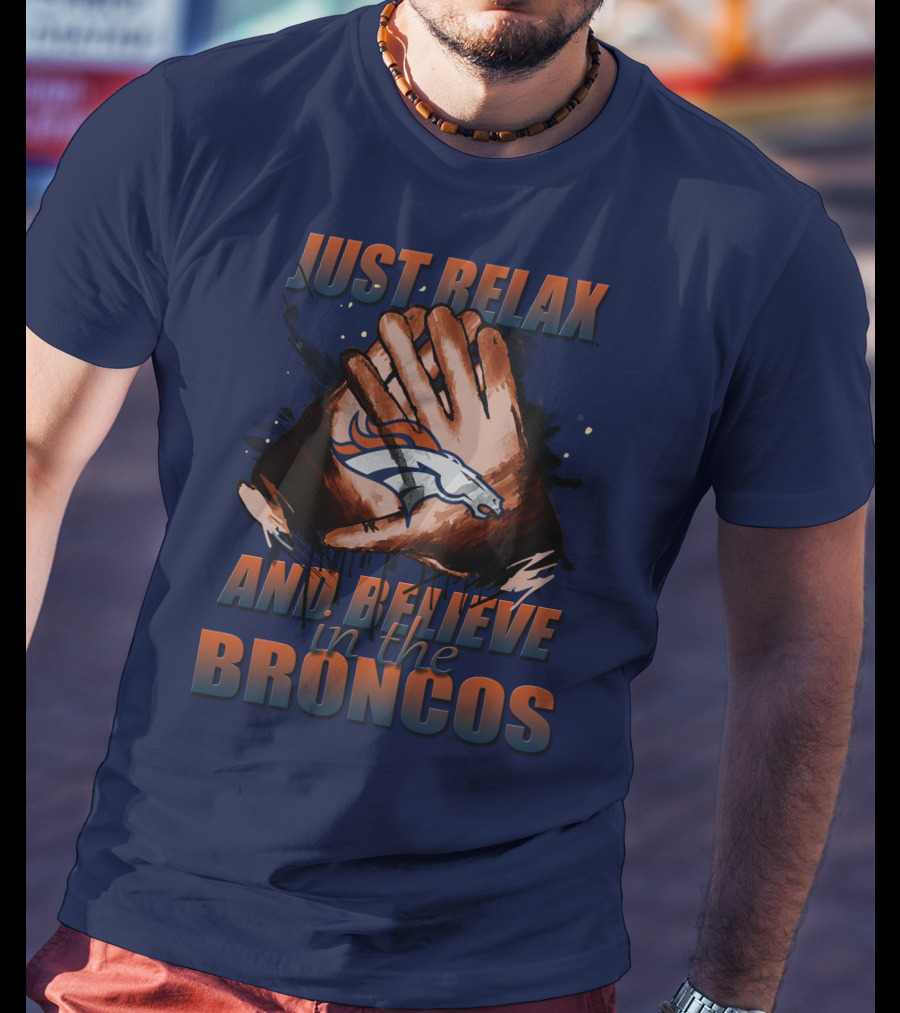Just Relax And Believe In The Broncos Denver Broncos T-Shirt