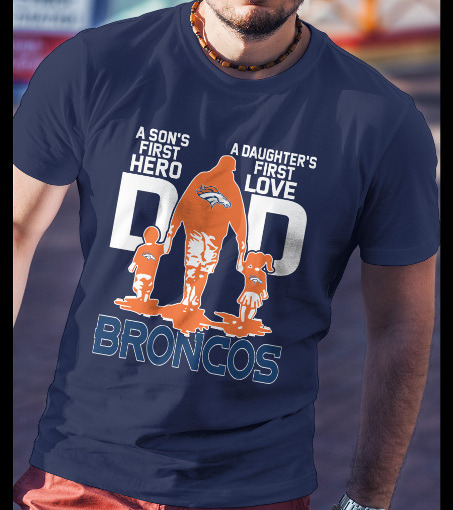 A Son's First Hero A Daughter's First Love Dad Broncos T-Shirt