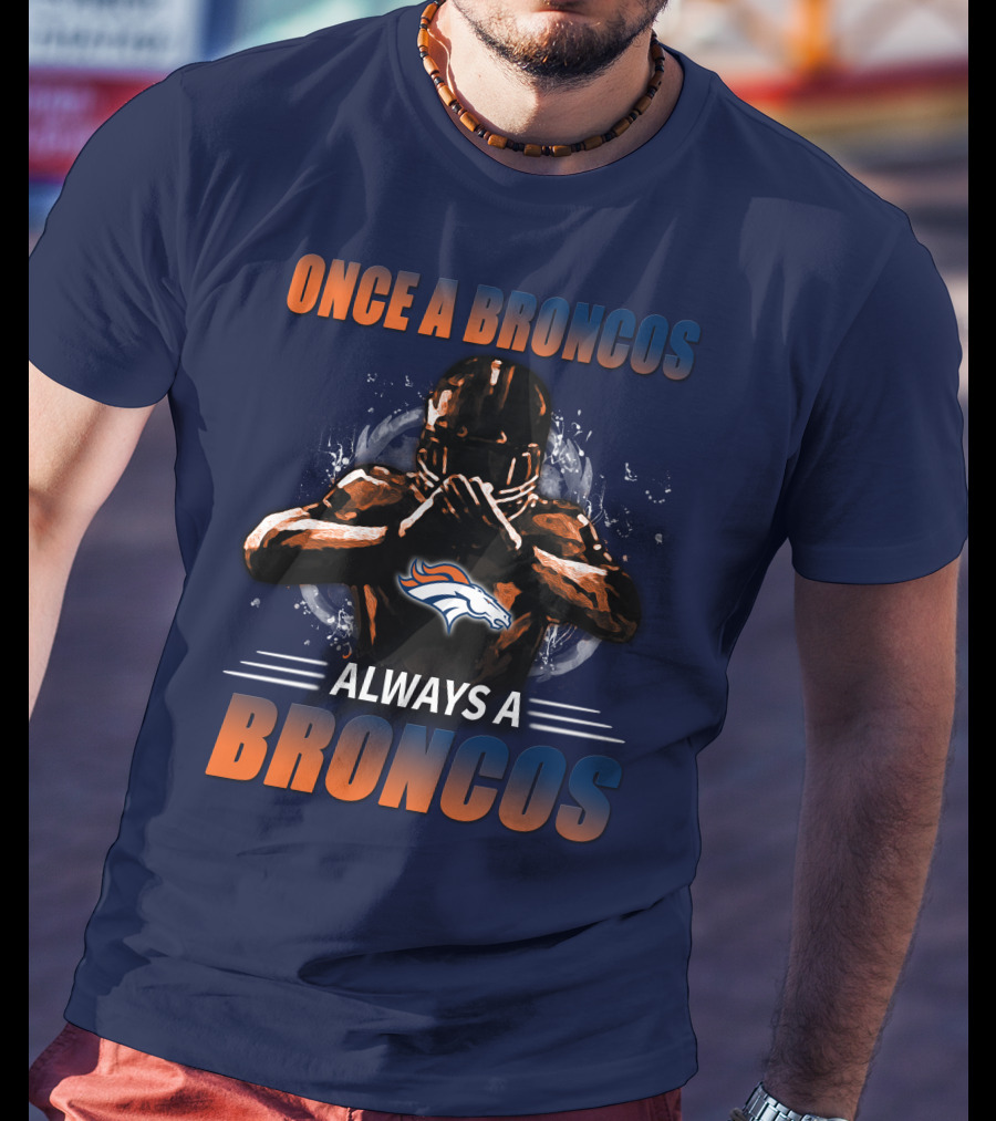 Once A Broncos Always A Broncos Denver Broncos T-Shirt