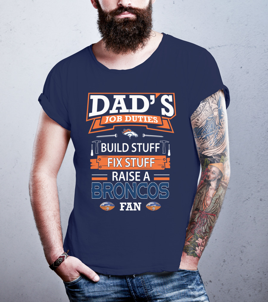 Dad's Job Duties Build Stuff Fix Stuff Raise A Broncos Fan Denver Broncos T-Shirt