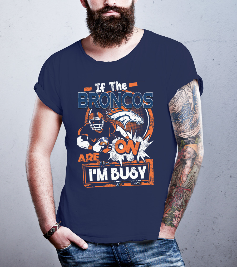 If The Denver Broncos Are On I'm Busy T-Shirt
