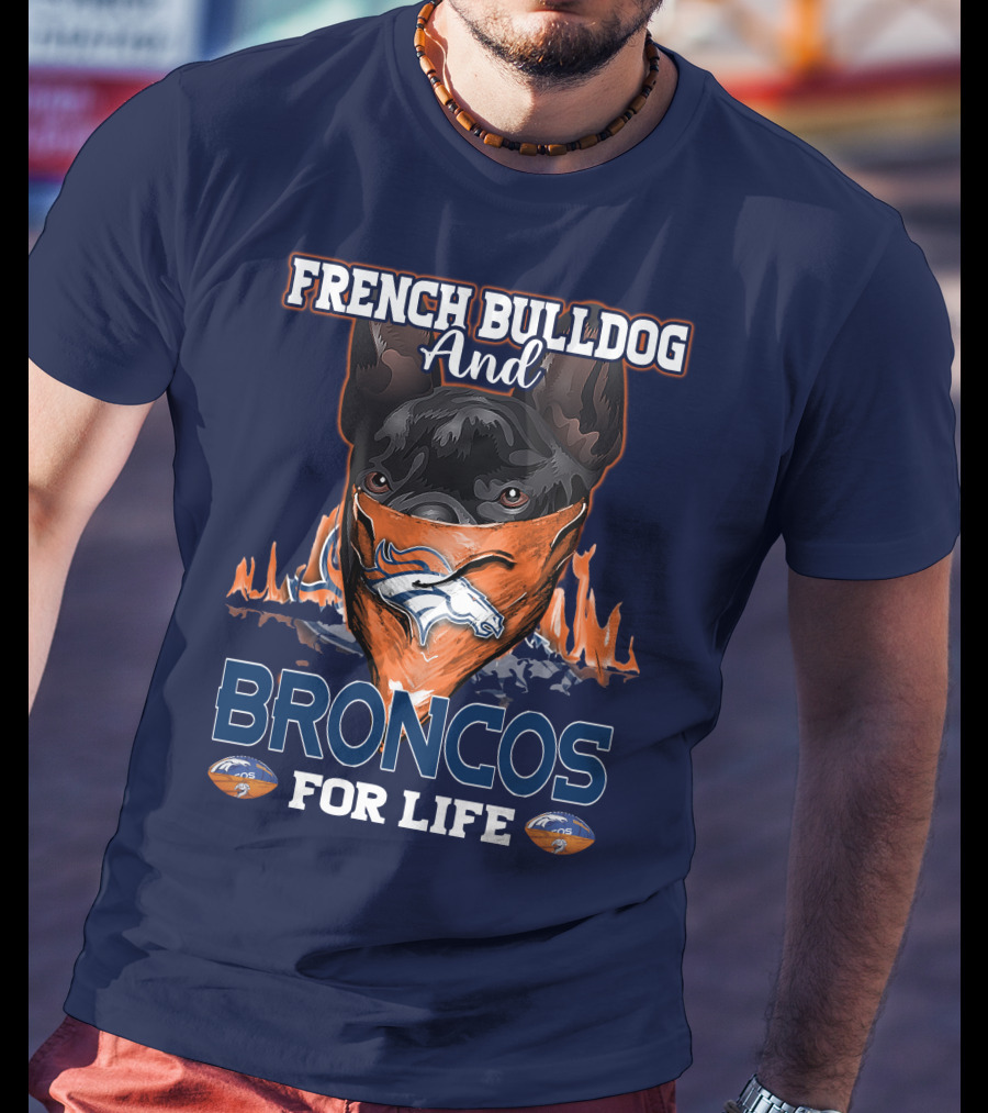 French Bulldog And Denver Broncos For Life T-Shirt