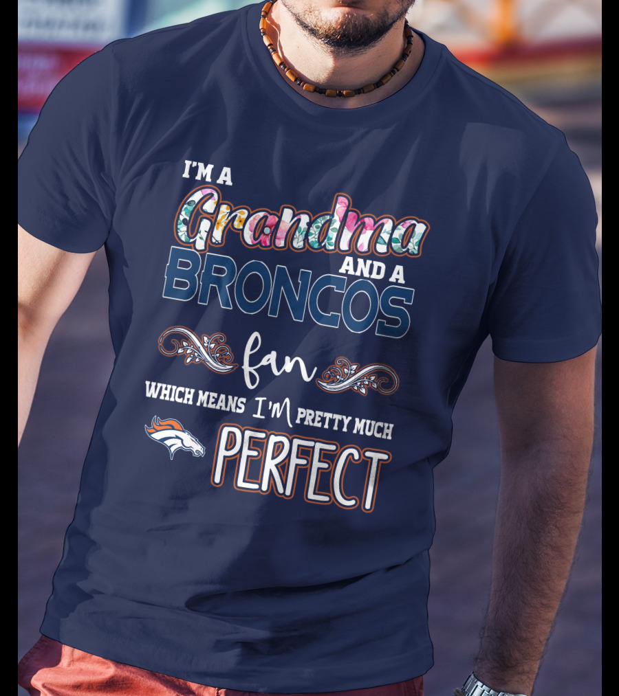 I'm A Grandma And A Broncos Fan Which Means I'm Pretty Much Perfect T-Shirt