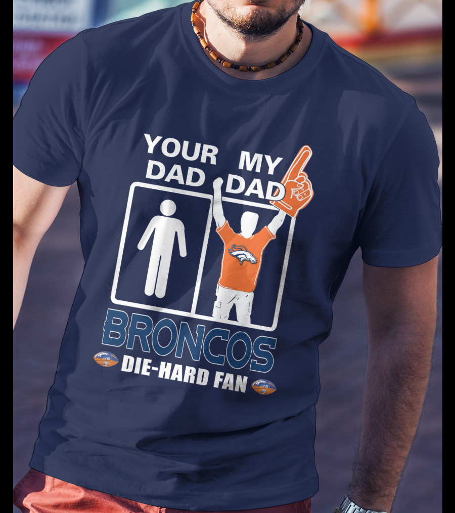 Your Dad My Dad Broncos Die-Hard Fan T-Shirt