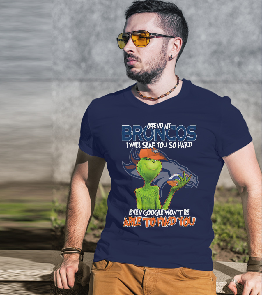Offend My Broncos I Will Slap You So Hard Even Google Won't Be Able To Find You Grinch V2 Denver Broncos T-Shirt