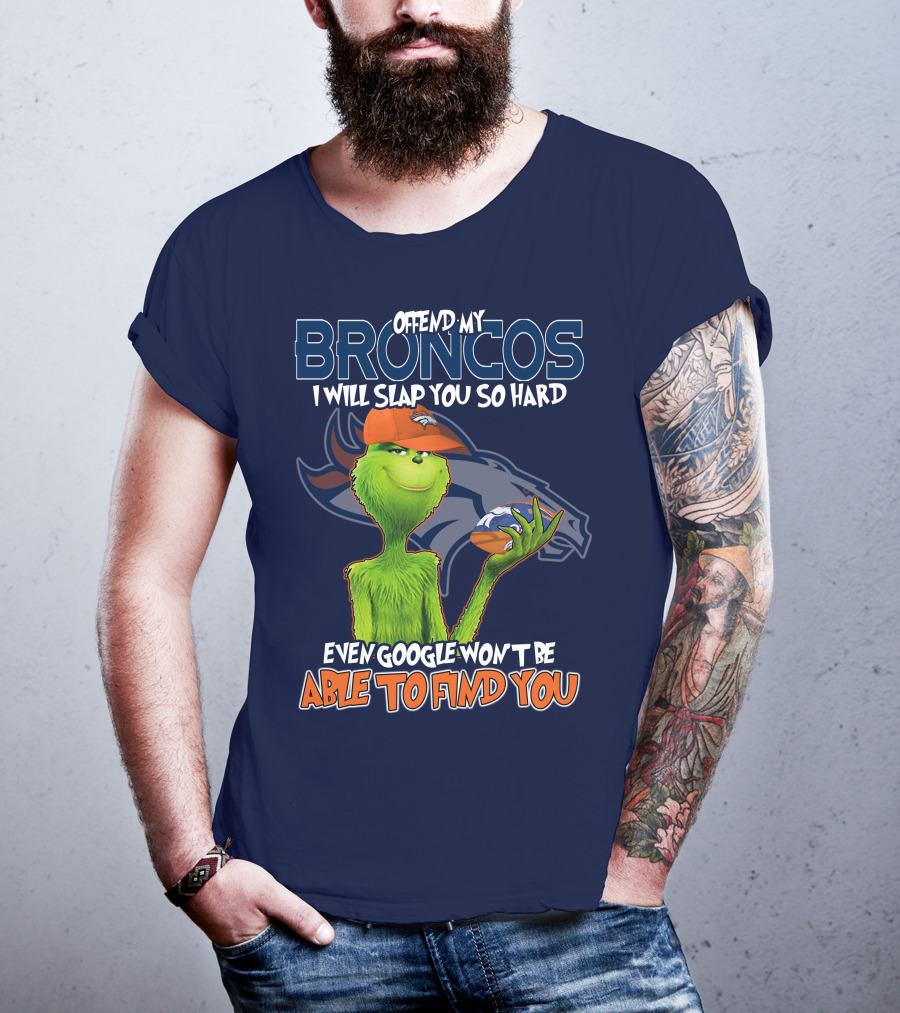 Offend My Broncos I Will Slap You So Hard Even Google Won't Be Able To Find You Grinch V2 Denver Broncos T-Shirt