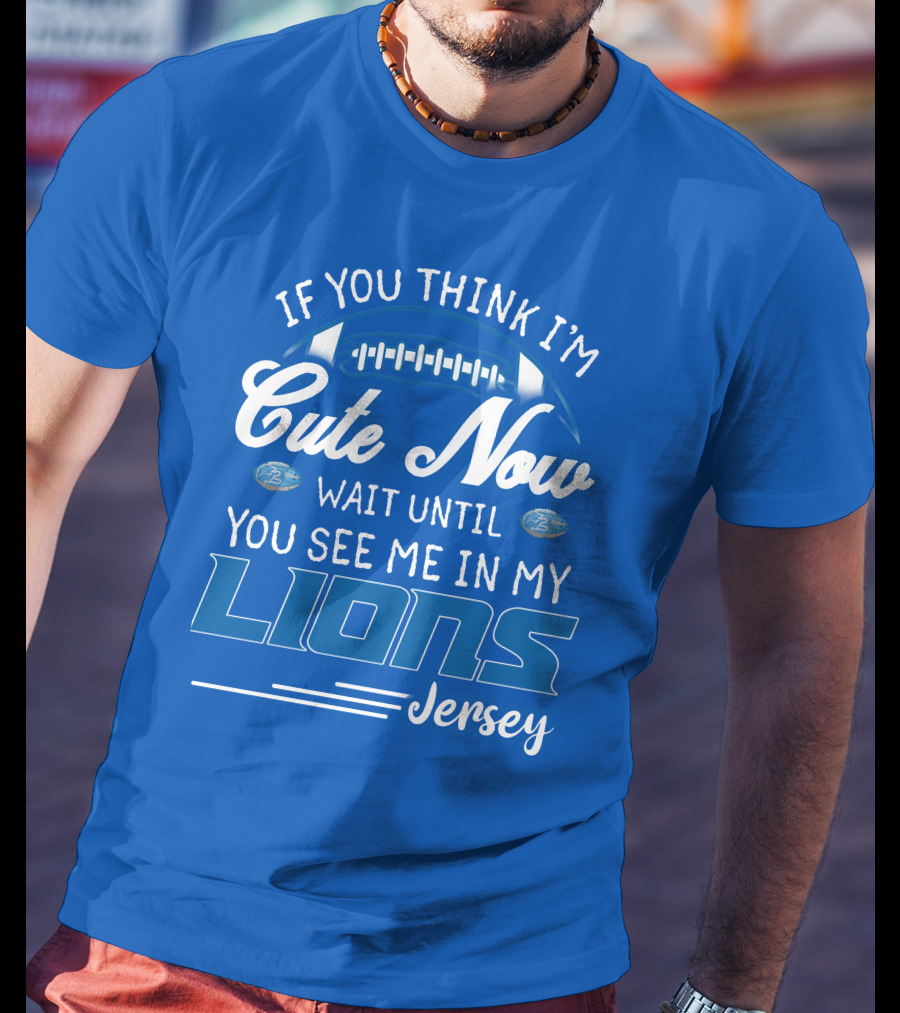 If You Think I'm Cute Now Wait Until You See Me In My Lions Jersey T-Shirt