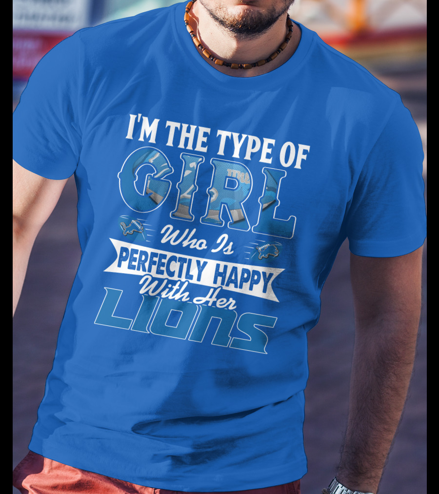 I'm The Type Of Girl Who Is Perfectly Happy With Her Detroit Lions T-Shirt