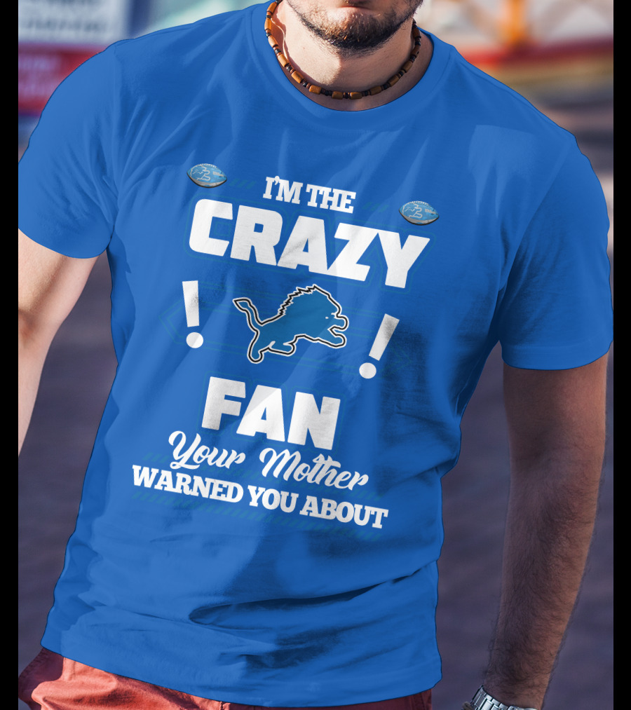 I'm The Crazy Detroit Lions Fan Your Mother Warned You About T-Shirt