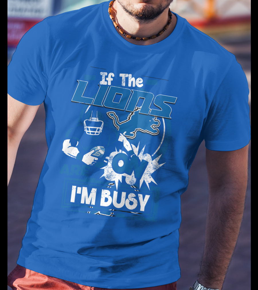 If The Lions Are On I'm Busy Detroit Lions T-Shirt