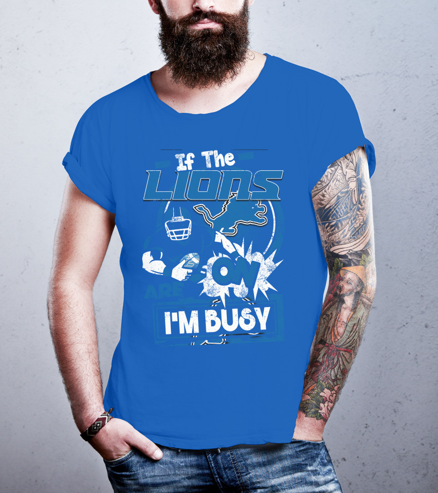 If The Lions Are On I'm Busy Detroit Lions T-Shirt